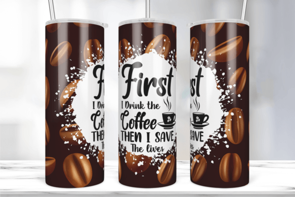 First I Drink the Coffee Tumbler Wrap: Graphics & Print Templates